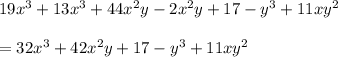 19x^3+13x^3+44x^2y-2x^2y+17-y^3+11xy^2&#10;\\&#10;\\=32x^3+42x^2y+17-y^3+11xy^2