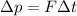 \Delta p = F \Delta t