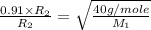 \frac{0.91\times R_2}{R_2}=\sqrt{\frac{40g/mole}{M_1}}