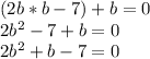 (2b * b-7) +b = 0\\2b ^ 2-7 + b = 0\\2b ^ 2 + b-7 = 0