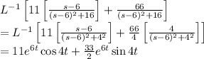 L^{-1}\left [ 11\left [ \frac{s-6}{(s-6)^2+16} \right ]+\frac{66}{(s-6)^2+16} \right ]\\=L^{-1}\left [ 11\left [ \frac{s-6}{(s-6)^2+4^2} \right ]+\frac{66}{4}\left [ \frac{4}{(s-6)^2+4^2} \right ] \right ]\\=11e^{6t}\cos 4t+\frac{33}{2}e^{6t}\sin 4t