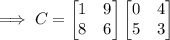 \implies C = \begin{bmatrix}1 & 9 \\ 8 & 6\end{bmatrix}\begin{bmatrix}0 & 4 \\ 5 & 3\end{bmatrix}