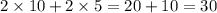 2\times 10+2\times 5=20+10=30