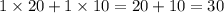 1\times 20+1\times 10=20+10=30