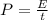 P= \frac{E}{t}