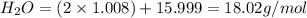 H_2 O=(2\times1.008)+15.999=18.02 g/mol