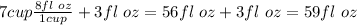 7cup\frac{8fl \ oz}{1cup} +3fl \ oz=56fl \ oz+3fl \ oz=59fl \ oz