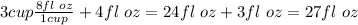 3cup\frac{8fl \ oz}{1cup} +4fl \ oz=24fl \ oz+3fl \ oz=27fl \ oz