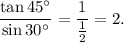 \displaystyle{  \frac{\tan 45^{\circ}}{\sin30^{\circ}} = \frac{1}{\frac{1}{2}}=2.