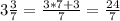 3\frac{3}{7}=\frac{3*7+3}{7}=\frac{24}{7}