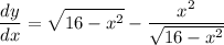 \displaystyle \frac{dy}{dx} = \sqrt{16 - x^2} - \frac{x^2}{\sqrt{16 - x^2}}