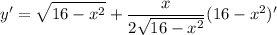 \displaystyle y' = \sqrt{16 - x^2} + \frac{x}{2\sqrt{16 - x^2}}(16 - x^2)'
