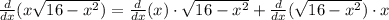 \frac{d}{dx}(x\sqrt{16-x^2}) =  \frac{d}{dx}(x) \cdot \sqrt{16-x^2} +  \frac{d}{dx}(\sqrt{16-x^2}) \cdot x