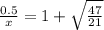\frac{0.5}{x} = 1+ \sqrt{\frac{47}{21}}