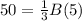 50=\frac{1}{3}B(5)