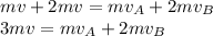 mv+2mv=mv_A+2mv_B\\ 3mv=mv_A+2mv_B\\