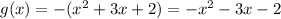 g(x)=-(x^2+3x+2)=-x^2-3x-2