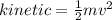 kinetic = \frac{1}{2} m {v}^{2}