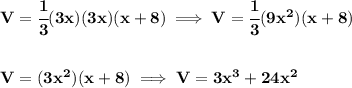 \bf V=\cfrac{1}{3}(3x)(3x)(x+8)\implies V=\cfrac{1}{3}(9x^2)(x+8)&#10;\\\\\\&#10;V=(3x^2)(x+8)&#10;\implies &#10;V=3x^3+24x^2
