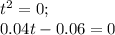 t^2=0;\\ 0.04t-0.06=0