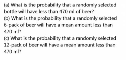 Beer bottles are filled so that they contain an average of 475 ml of beer in each bottle. suppose th