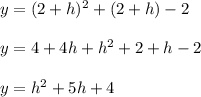y=(2+h)^{2} +(2+h)-2\\\\y=4+4h+h^{2} +2+h-2\\\\y=h^{2}+5h+4
