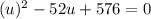 (u)^2-52u+576=0