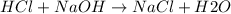 HCl + NaOH \rightarrow NaCl + H2O