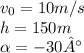 v_{0} = 10 m/s \\ h=150m \\  \alpha =-30°