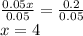 \frac {0.05x}{0.05}= \frac{0.2}{0.05}&#10;\\ x=4