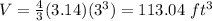 V=\frac{4}{3}(3.14)(3^{3})=113.04\ ft^{3}