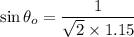 \sin\theta_{o}=\dfrac{1}{\sqrt{2}\times1.15}