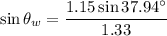 \sin\theta_{w}=\dfrac{1.15\sin37.94^{\circ}}{1.33}