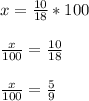 x= \frac{10}{18} * 100 \\  \\ &#10; \frac{x}{100}= \frac{10}{18} \\  \\   &#10; \frac{x}{100}= \frac{5}{9}