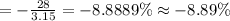 =-\frac{28}{3.15}=-8.8889\%\approx -8.89 \%