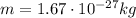 m=1.67\cdot 10^{-27} kg