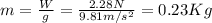 m= \frac{W}{g}= \frac{2.28 N}{9.81 m/s^2}=0.23 Kg