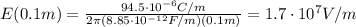 E(0.1 m)= \frac{94.5 \cdot 10^{-6} C/m}{2 \pi (8.85 \cdot 10^{-12} F/m) (0.1 m)}=1.7 \cdot 10^7 V/m