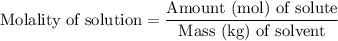 \text{Molality of solution}=\dfrac{\text{Amount (mol) of solute}}{\text{Mass (kg) of solvent}}