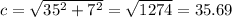 c = \sqrt{35^2+7^2}= \sqrt{1274} = 35.69