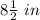 8\frac{1}{2}\ in