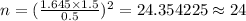 n=(\frac{1.645\times1.5}{0.5})^2=24.354225\approx24