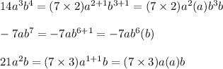 14a^3b^4=(7\times2)a^{2+1}b^{3+1}=(7\times2)a^2(a)b^3b\\\\-7ab^7=-7ab^{6+1}=-7ab^6(b)\\\\21a^2b=(7\times3)a^{1+1}b=(7\times3)a(a)b