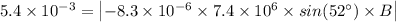 5.4\times 10^{-3}=\left | -8.3\times 10^{-6}\times 7.4\times 10^{6}\times sin(52^{\circ})\times B \right |