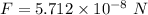 F=5.712\times10^{-8}\ N