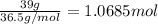 \frac{39 g}{36.5 g/mol}=1.0685 mol