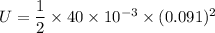 U=\dfrac{1}{2}\times 40\times 10^{-3}\times (0.091)^2
