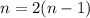 n = 2(n-1)