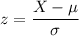 z=\dfrac{X-\mu}{\sigma}