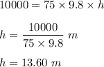 10000=75\times 9.8 \times h\\\\h=\dfrac{10000}{75\times 9.8} \ m\\\\h=13.60\  m